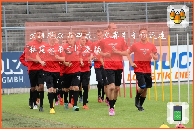 女性观众占四成，女赛车手们迅速崭露头角于F1赛场