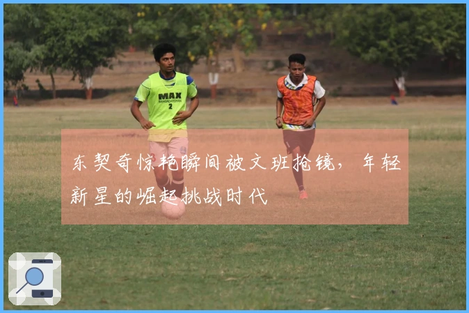 东契奇惊艳瞬间被文班抢镜，年轻新星的崛起挑战时代